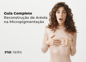 Guia completo reconstrução de aréola na micropigmentação
