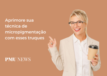 3 truques que vão melhorar suas habilidades como Micropigmentadora