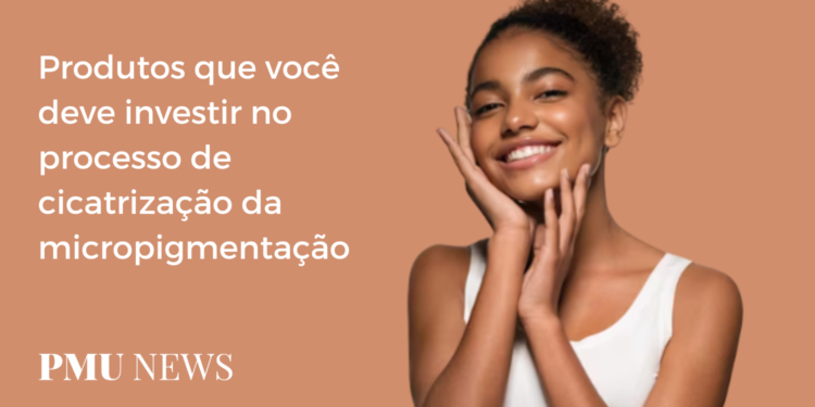 6 melhores produtos para cuidado homecare após micropigmentação