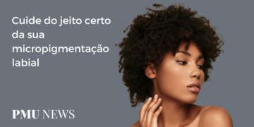 Como cuidar da micropigmentação labial? Confira 5 dicas