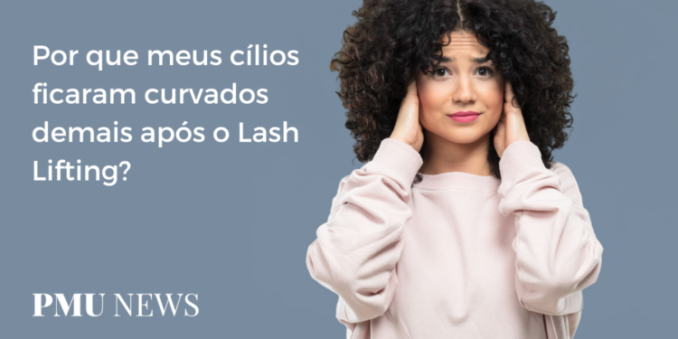 Entenda por que o seu Lash Lifting ficou muito curvado