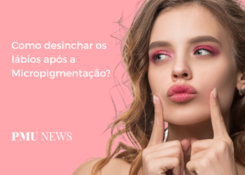 4 dicas para diminuir o inchaço após a Micropigmentação Labial