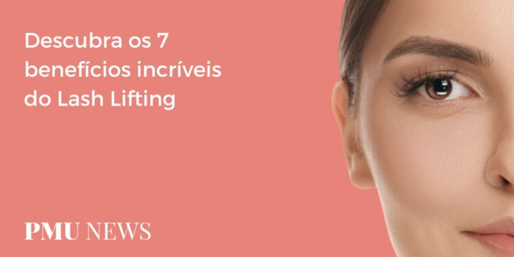 7 benefícios do Lash Lifting que você precisa conhecer
