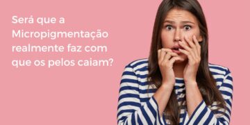 É verdade que Micropigmentação faz os pelos caírem Descubra agora