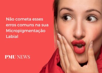7 erros mais comuns no procedimento de Micropigmentação Labial