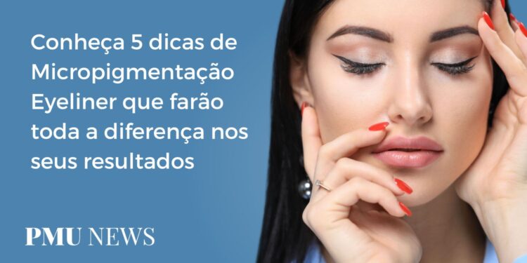 5 dicas para uma Micropigmentação Eyeliner perfeita