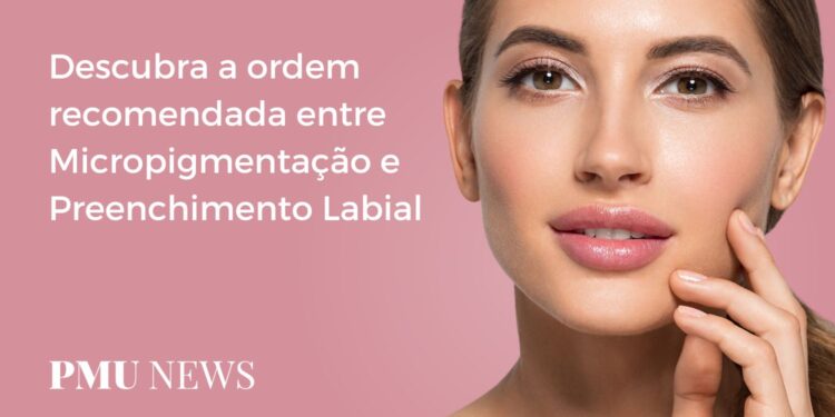 Micropigmentação ou Preenchimento Labial Qual procedimento realizar primeiro