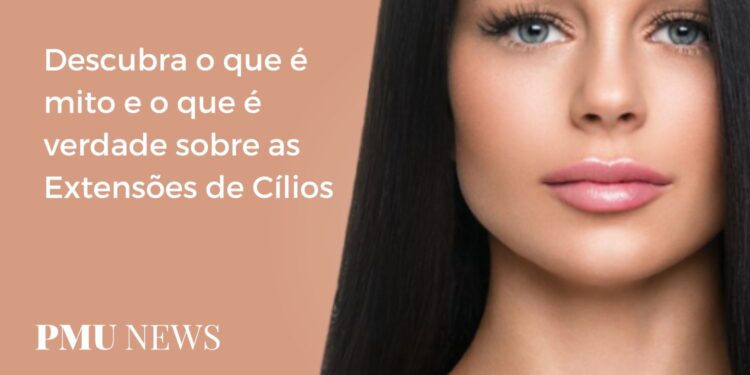 Mitos e Verdades sobre Extensão de Cílios