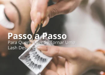 Passo a Passo Para Quem Quer Se Tornar Uma Lash Designer