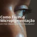 Como Fazer a Micropigmentação em Pele Oleosa e Ter Bons Resultados?