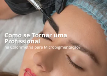 Como se Tornar uma Profissional na Colorimetria para Micropigmentação?